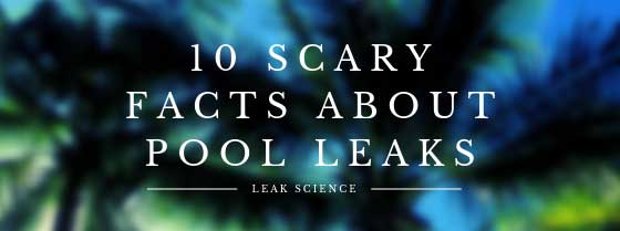 10 Scary Facts About Pool Leaks